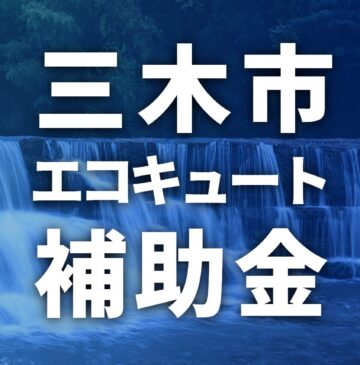 2025年【三木市】エコキュートに使える補助金・助成金一覧