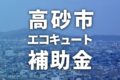 2025年【高砂市】エコキュートに使える補助金・助成金一覧