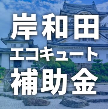 岸和田市のエコキュートで使える補助金・助成金一覧【2026年】